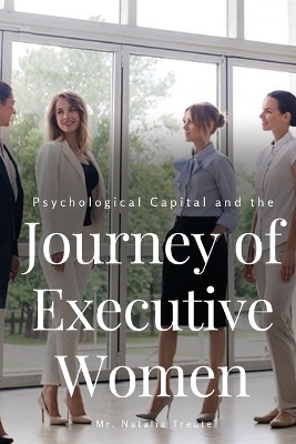 Psychological Capital and the Journey of Executive Women - Treutel Natalia