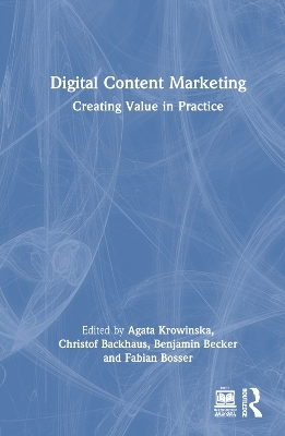 Digital Content Marketing - Agata Krowinska, Christof Backhaus, Benjamin Becker, Fabian Bosser