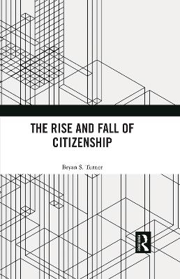 The Rise and Fall of Citizenship - Bryan S. Turner