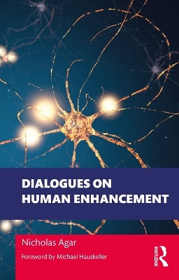 Dialogues on Human Enhancement - Nicholas Agar