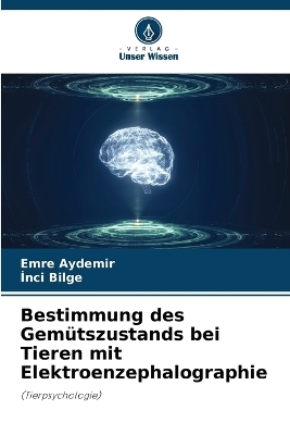 Bestimmung des Gemütszustands bei Tieren mit Elektroenzephalographie - EMRE AYDEMIR, Inci BILGE