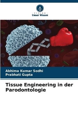 Tissue Engineering in der Parodontologie - Abhima Kumar Sodhi, Prabhati Gupta