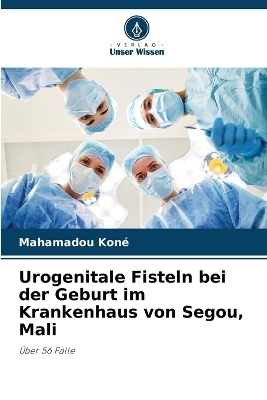 Urogenitale Fisteln bei der Geburt im Krankenhaus von Segou, Mali - Mahamadou Koné