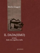 Il Dada(ismo) ovvero dada non significa nulla - Mirella Giuggioli