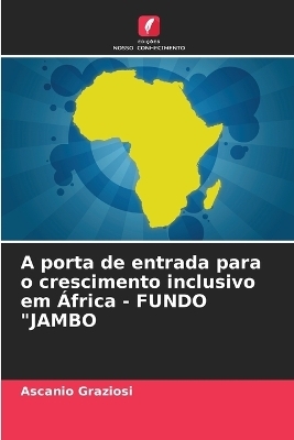 A porta de entrada para o crescimento inclusivo em África - FUNDO "JAMBO - Ascanio Graziosi