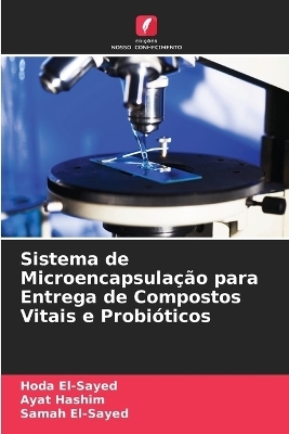 Sistema de Microencapsulação para Entrega de Compostos Vitais e Probióticos - Hoda El-Sayed, Ayat Hashim, Samah El-Sayed