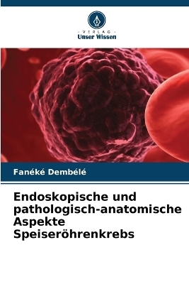 Endoskopische und pathologisch-anatomische Aspekte Speiseröhrenkrebs - Fanéké Dembélé