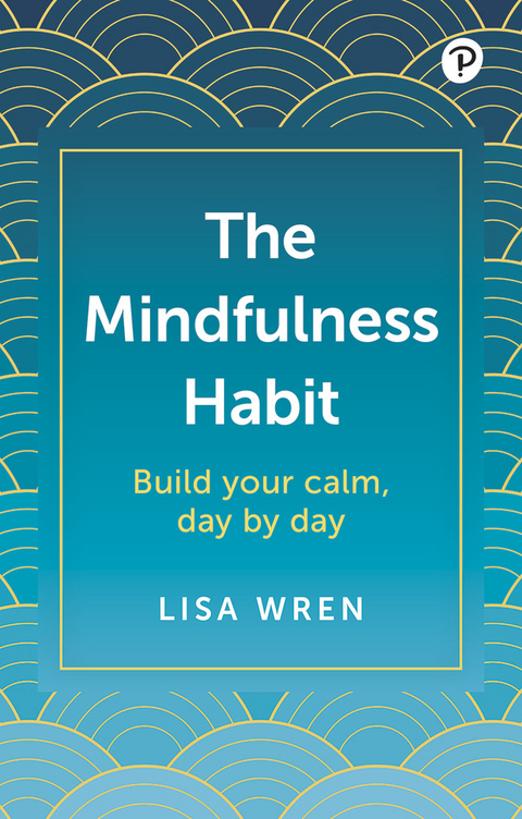 The Mindfulness Habit: Build your calm, day by day - Lisa Wren