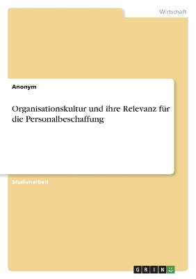 Organisationskultur und ihre Relevanz fÃ¼r die Personalbeschaffung -  Anonymous