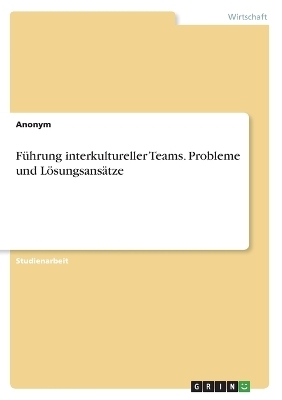 FÃ¼hrung interkultureller Teams. Probleme und LÃ¶sungsansÃ¤tze -  Anonymous