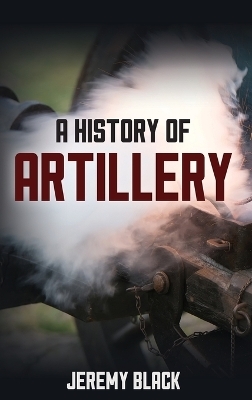 A History of Artillery - Jeremy Black