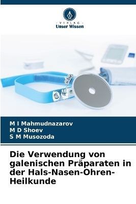 Die Verwendung von galenischen Präparaten in der Hals-Nasen-Ohren-Heilkunde - M I Mahmudnazarov,  Shoev, S M Musozoda