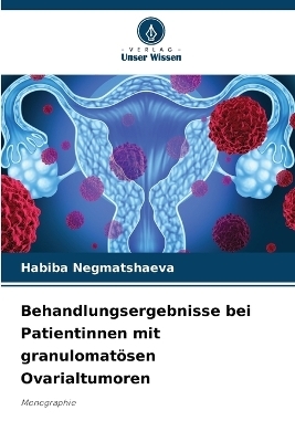 Behandlungsergebnisse bei Patientinnen mit granulomatösen Ovarialtumoren - Habiba Negmatshaeva