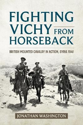 Fighting Vichy from Horseback - Jonathan Washington