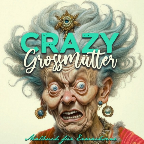 Crazy Großmütter Malbuch für Erwachsene Graustufen - Monsoon Publishing