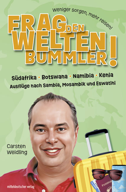 Frag den Weltenbummler! Südafrika, Botswana, Namibia, Kenia und Ausflüge nach Sambia, Mosambik und Eswatini - Carsten Weidling