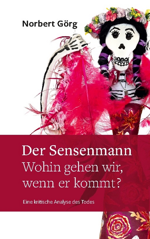 Der Sensenmann - Wohin gehen wir, wenn er kommt? - Norbert Görg