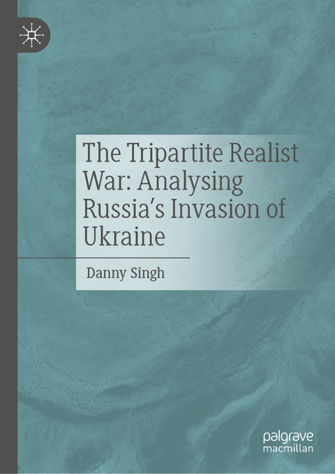 The Tripartite Realist War: Analysing Russia’s Invasion of Ukraine - Danny Singh