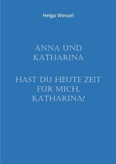 Anna und Katharina - Helga Wessel