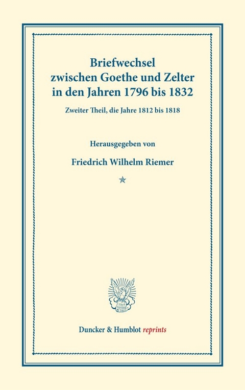 Briefwechsel zwischen Goethe und Zelter in den Jahren 1796 bis 1832. - Johann Wolfgang von Goethe, Carl Friedrich Zelter