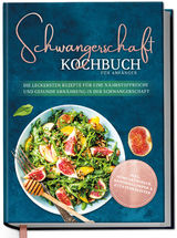 Schwangerschaft Kochbuch für Anfänger: Die leckersten Rezepte für eine nährstoffreiche und gesunde Ernährung in der Schwangerschaft - Ann-Kristin Schau