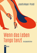 Wenn das Leben Tango tanzt - Josefa Mayer-Proidl