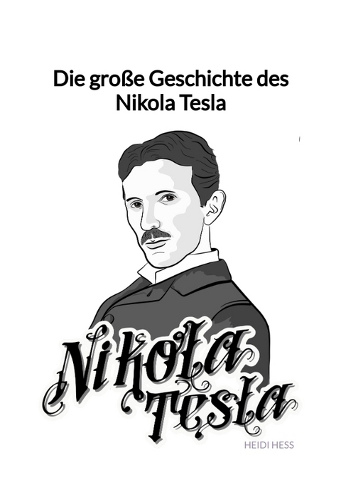 Die große Geschichte des Nikola Tesla - Heidi Heß