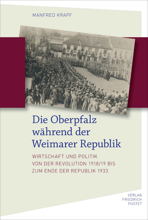 Die Oberpfalz während der Weimarer Republik - Manfred Krapf