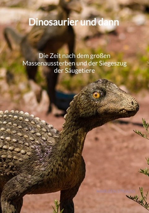 Dinosaurier und dann - Die Zeit nach dem großen Massenaussterben und der Siegeszug der Säugetiere - Marleen Strauß
