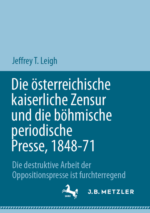 Die österreichische kaiserliche Zensur und die böhmische periodische Presse, 1848-71 - Jeffrey T. Leigh