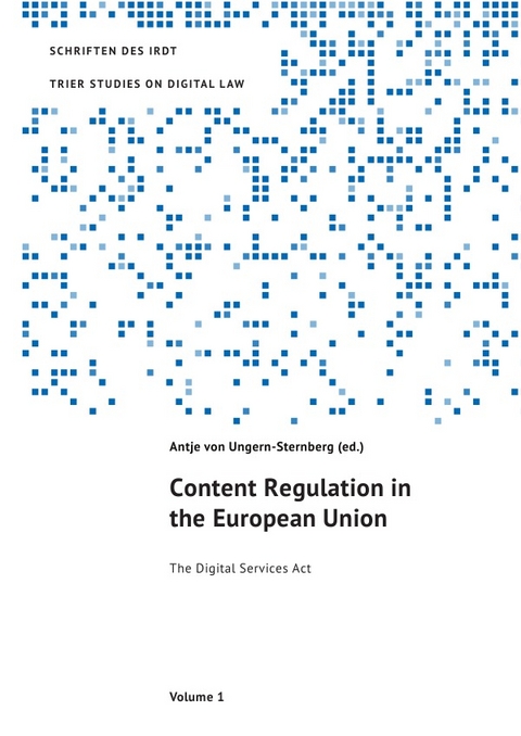 TRIER STUDIES ON DIGITAL LAW / Content Regulation in the European Union - Antje von Ungern-Sternberg, Florence G'Sell, Ruth Janal, Lea Katharina Kumkar, Martin Steinebach, Mattias Wendel