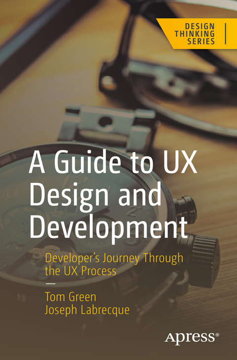 A Guide to UX Design and Development - Tom Green, Joseph Labrecque