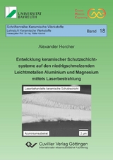 Entwicklung keramischer Schutzschichtsysteme auf den niedrigschmelzenden Leichtmetallen Aluminium und Magnesium mittels Laserbestrahlung - Alexander Horcher