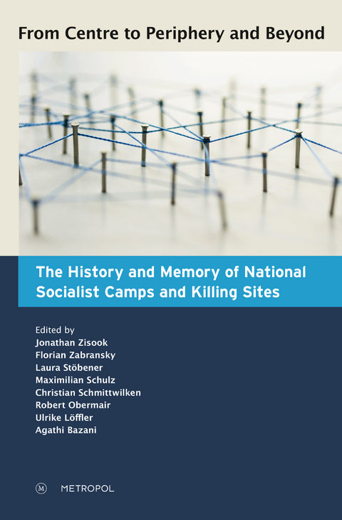 From Centre to Periphery and Beyond: The History and Memory of National Socialist Camps and Killing Sites - 