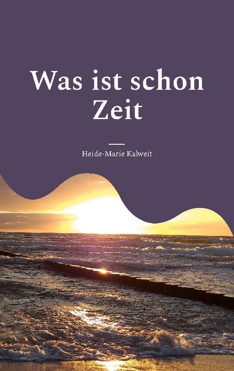 Was ist schon Zeit - Heide-Marie Kalweit