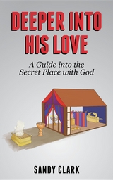 Deeper Into His Love : A Guide Into The Secret Place With God -  Sandy Clark