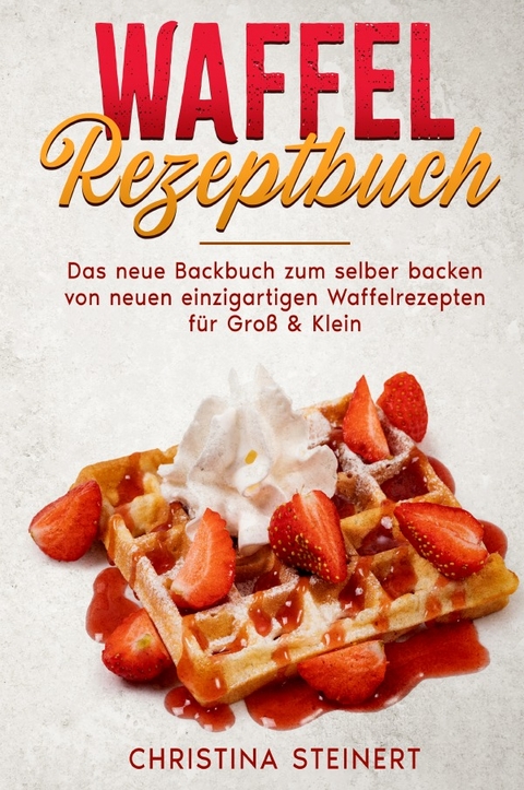 Waffel Rezeptbuch - Christina Steinert