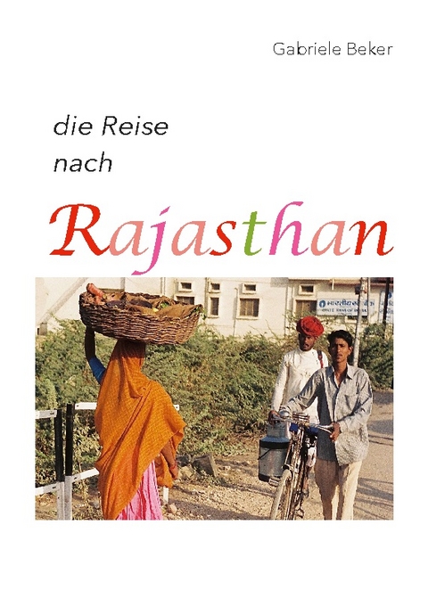 die Reise nach Rajasthan - Gabriele Beker