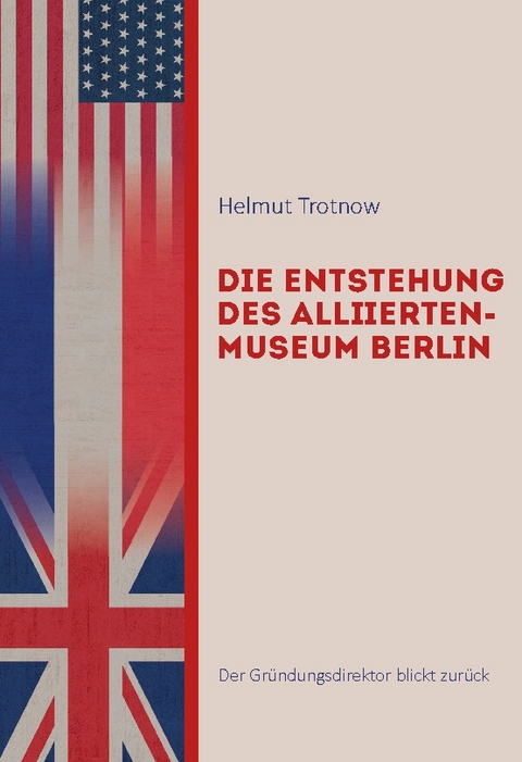 Die Entstehung des AlliiertenMuseum Berlin - Helmut Trotnow