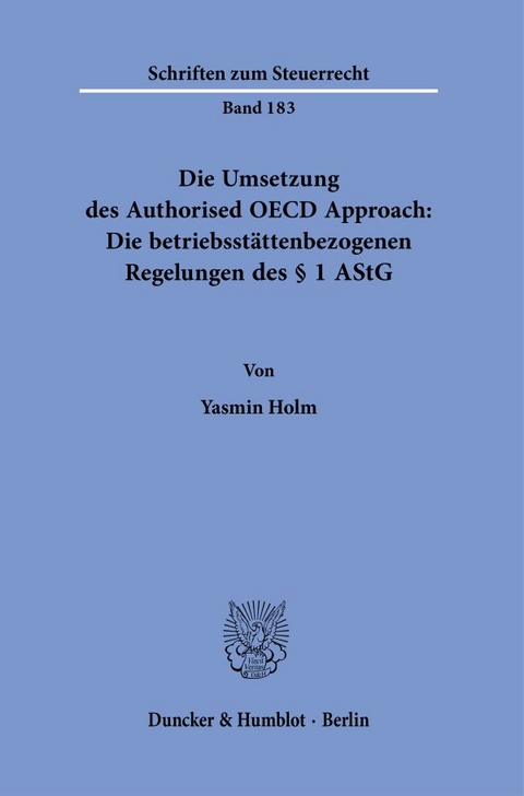 Die Umsetzung des Authorised OECD Approach: Die betriebsstättenbezogenen Regelungen des § 1 AStG. - Yasmin Holm