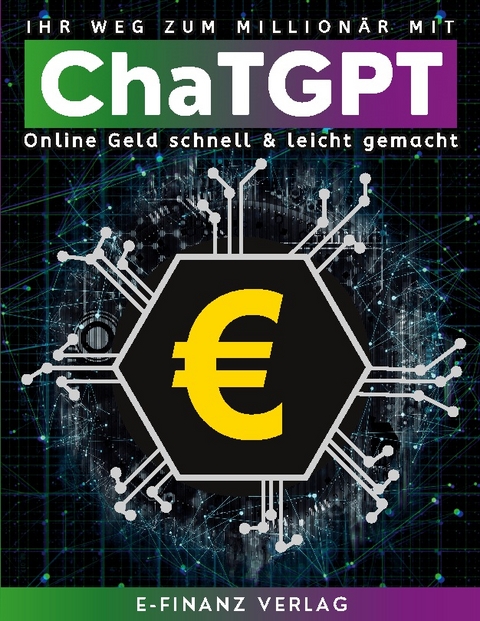 Ihr Weg zum Millionär mit ChaTGPT - E-Finanz Verlag