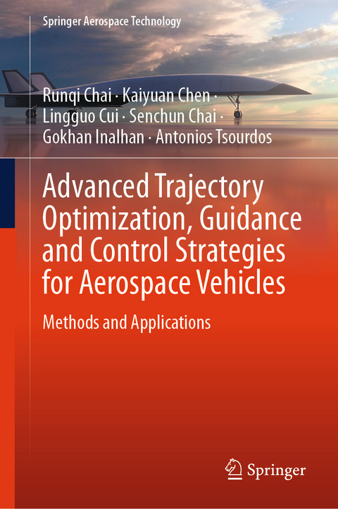 Advanced Trajectory Optimization, Guidance and Control Strategies for Aerospace Vehicles - Runqi Chai, Kaiyuan Chen, Lingguo Cui, Senchun Chai, Gokhan Inalhan