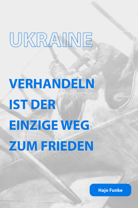 Ukraine. Verhandeln ist der einzige Weg zum Frieden - Hajo Funke