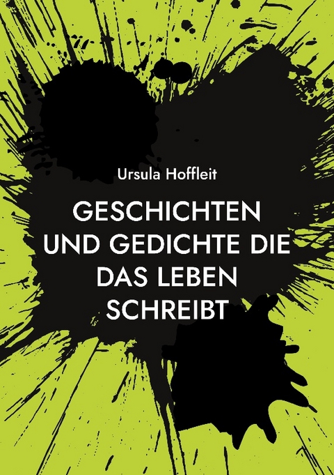 Geschichten und Gedichte die das Leben schreibt - Ursula Hoffleit