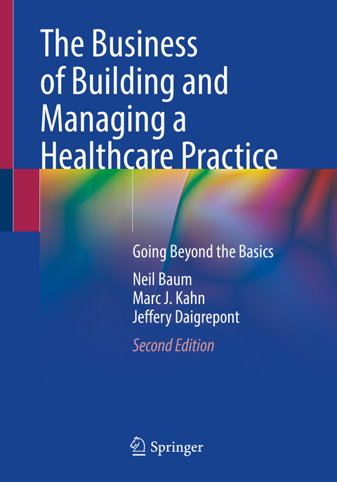 The Business of Building and Managing a Healthcare Practice - Neil Baum, Marc J. Kahn, Jeffery Daigrepont