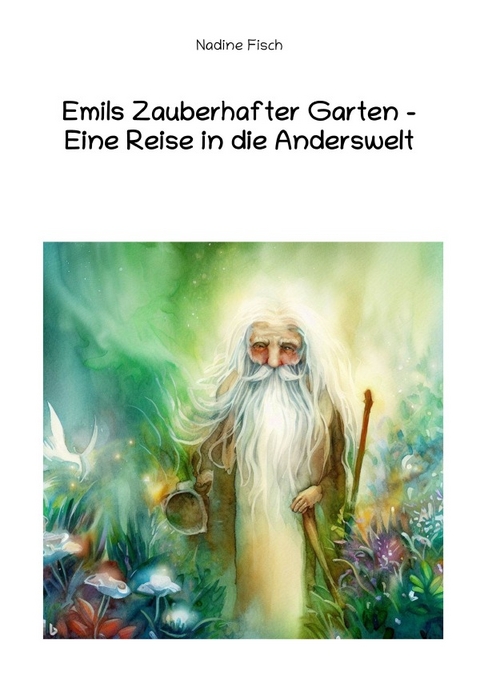 Emils Zauberhafter Garten - Eine Reise in die Anderswelt - Nadine Fisch
