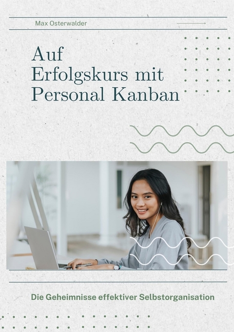 Auf Erfolgskurs mit Personal Kanban - Max Osterwalder