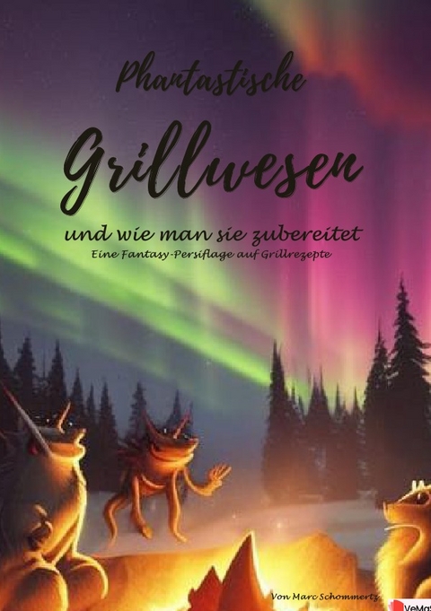 Phantastische Grillwesen und wie man sie zubereitet - Marc Schommertz