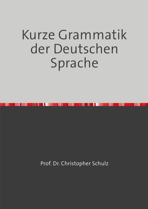 Kurze Grammatik der Deutschen Sprache - Christopher Schulz