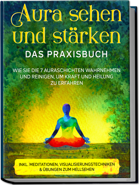 Aura sehen und stärken - Das Praxisbuch: Wie Sie die 7 Auraschichten wahrnehmen und reinigen, um Kraft und Heilung zu erfahren - inkl. Meditationen, Visualisierungstechniken & Übungen zum Hellsehen - Ana Devi